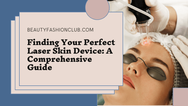 A Guide to Choosing the Right Laser Device for Your Skin Needs